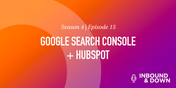 'Inbound & Down' S4E15 Google Search Console+ Hubspot