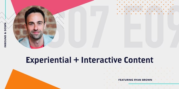 Inbound & Down Podcast- Purple text that says S 07 E 09 Experiential and Interactive Content featuring Ryan Brown with a photo of Ryan Brown