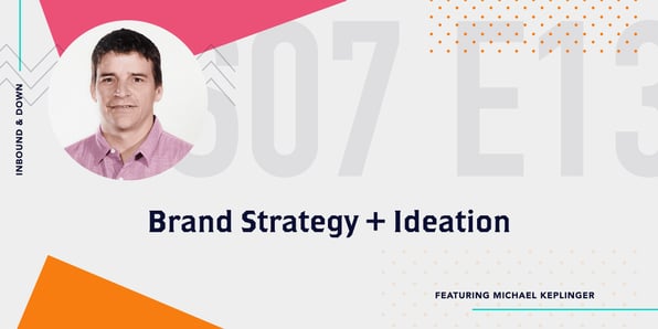 Inbound & Down Podcast- Purple text that says S 07 E 13 Brand Strategy and Ideation featuring Michael Keplinger with a photo of Michael Keplinger.jpg