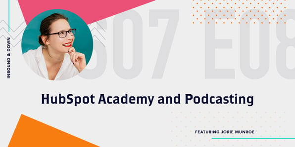 Inbound & Down Podcast- Purple text that says S07 E08 HubSpot Academy and Podcasting featuring Jorie Munroe with a photo of Jorie Munroe