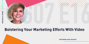 Inbound & Down Podcast- Purple text that says Season 07 Episode 16 Bolstering Your Marketing Efforts With Video ft. Wave.video's Kate Skavish with a photo of Kate Skavish