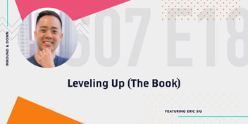 Inbound & Down Podcast- Purple text that says Season 07 Episode 18 Leveling Up- The Book ft. Eric Siu with a photo of Eric Siu