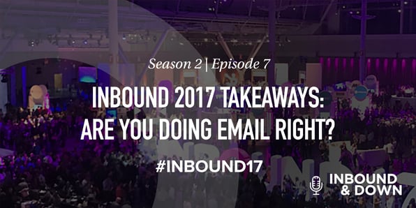 White text that says Season 2 Episode 7: INBOUND 2017 Takeaways: Are You Doing Email Right? on a black translucent background over a photo of the INBOUND conference