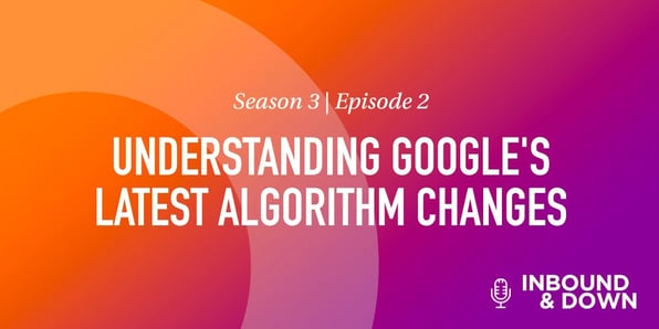 White text that says Season 3 Episode 2: Understanding Google's Latest Algorithm Changes on an orange and purple gradient background