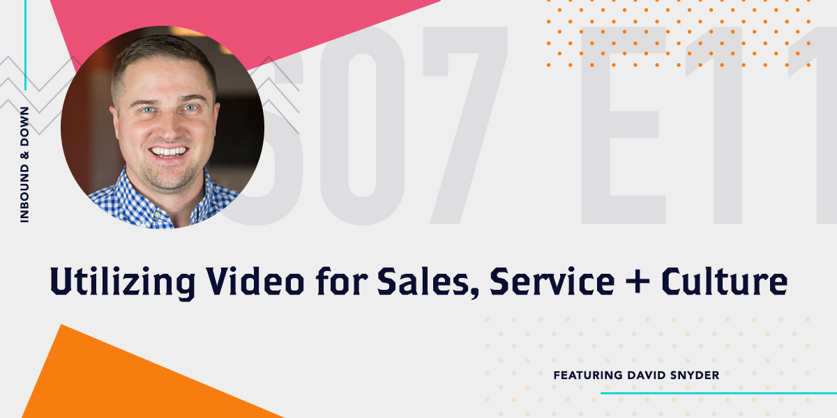 Inbound & Down Podcast- Purple text that says S 07 E 11 Utilizing Video for Sales, Service + Culture featuring David Snyder with a photo of David Snyder