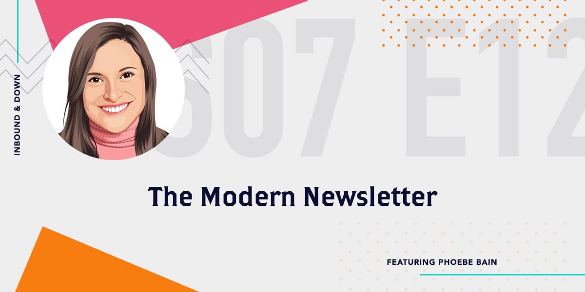 Inbound & Down Podcast- Purple text that says S 07 E 12 The Modern Newsletter featuring Phoebe Bain with a photo of Phoebe Bain