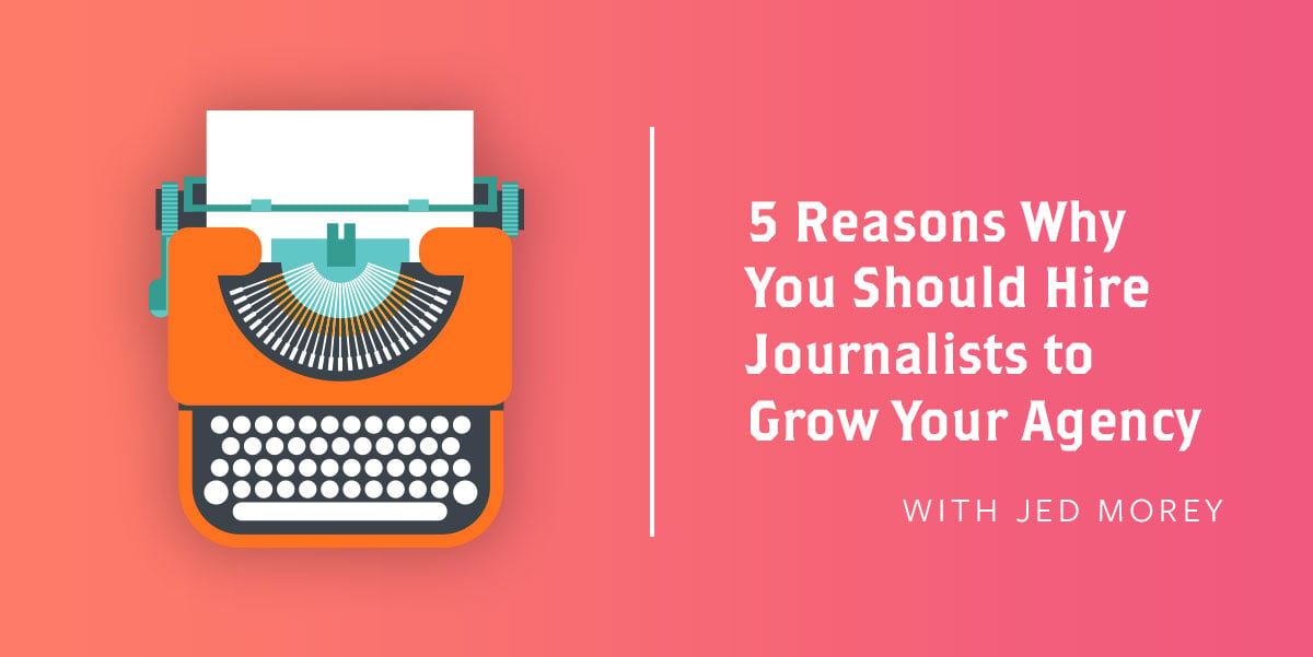 5-Reasons-Why-You-Should-Hire-Journalists-to-Grow-Your-Agency